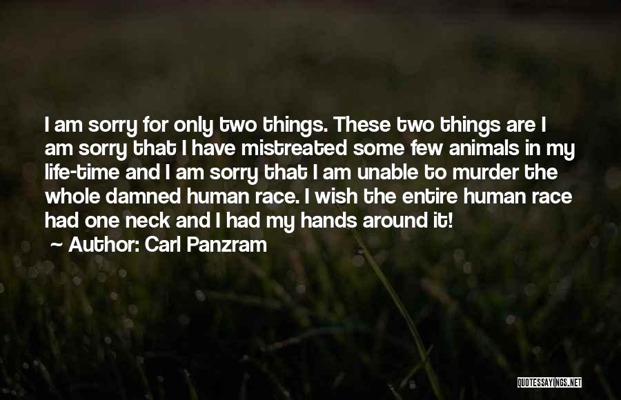 Carl Panzram Quotes: I Am Sorry For Only Two Things. These Two Things Are I Am Sorry That I Have Mistreated Some Few