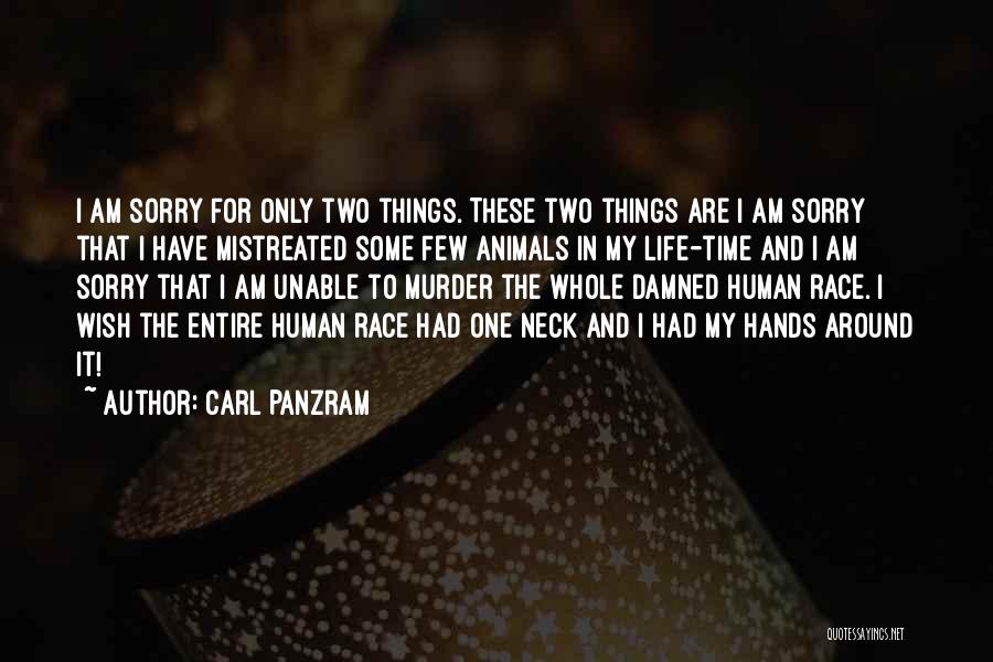 Carl Panzram Quotes: I Am Sorry For Only Two Things. These Two Things Are I Am Sorry That I Have Mistreated Some Few