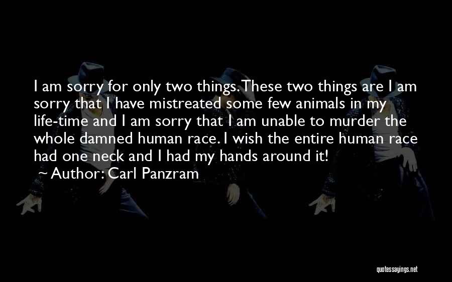 Carl Panzram Quotes: I Am Sorry For Only Two Things. These Two Things Are I Am Sorry That I Have Mistreated Some Few