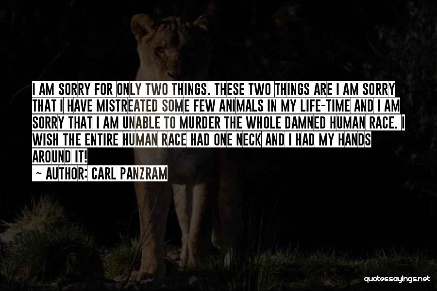 Carl Panzram Quotes: I Am Sorry For Only Two Things. These Two Things Are I Am Sorry That I Have Mistreated Some Few