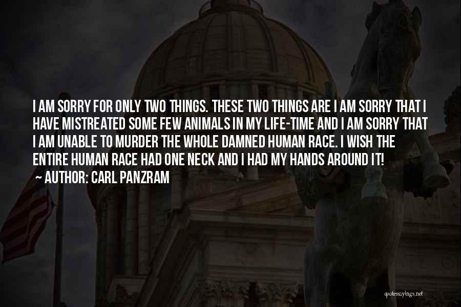 Carl Panzram Quotes: I Am Sorry For Only Two Things. These Two Things Are I Am Sorry That I Have Mistreated Some Few