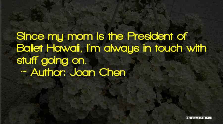 Joan Chen Quotes: Since My Mom Is The President Of Ballet Hawaii, I'm Always In Touch With Stuff Going On.