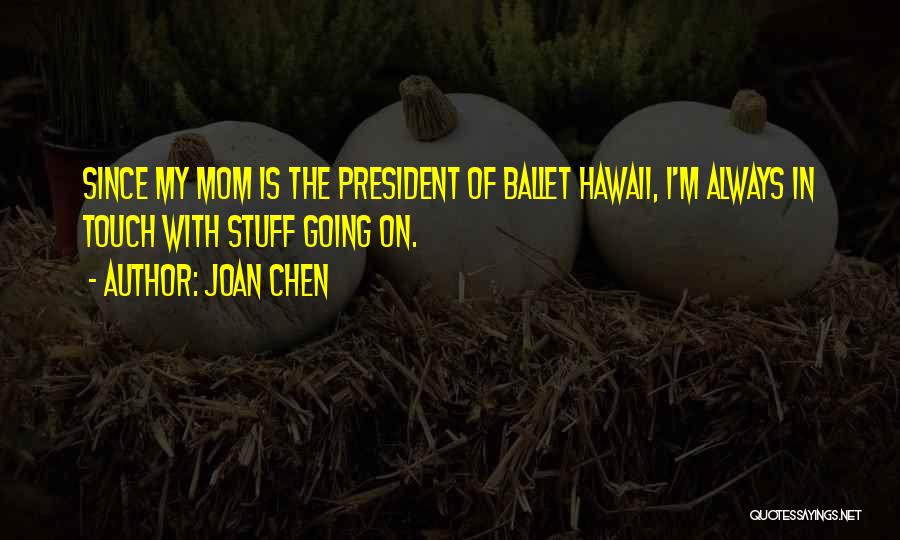 Joan Chen Quotes: Since My Mom Is The President Of Ballet Hawaii, I'm Always In Touch With Stuff Going On.