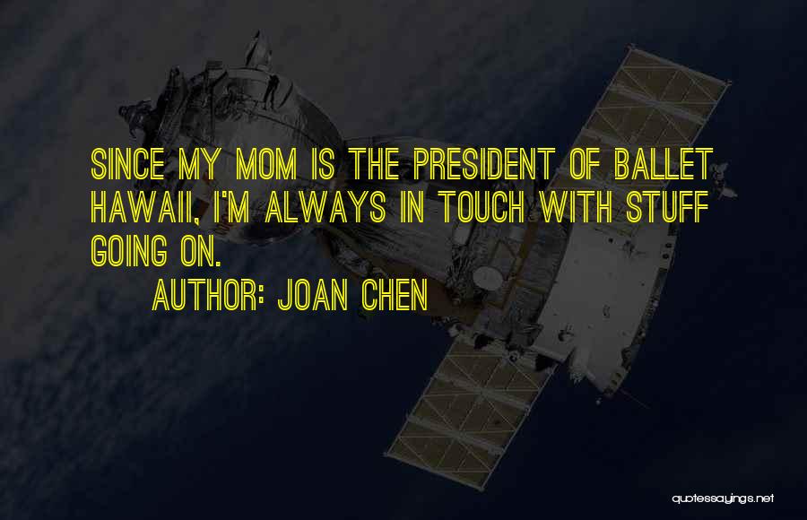 Joan Chen Quotes: Since My Mom Is The President Of Ballet Hawaii, I'm Always In Touch With Stuff Going On.