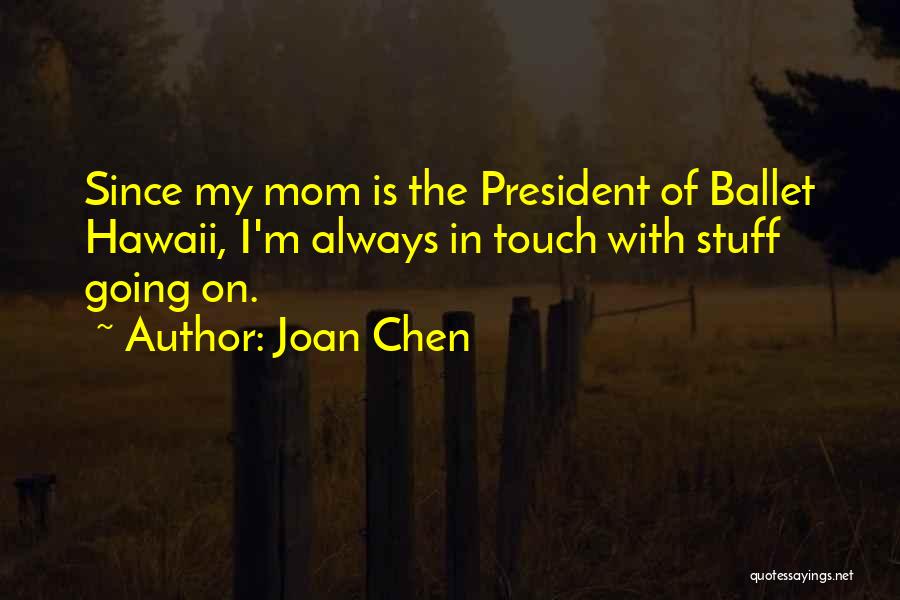 Joan Chen Quotes: Since My Mom Is The President Of Ballet Hawaii, I'm Always In Touch With Stuff Going On.