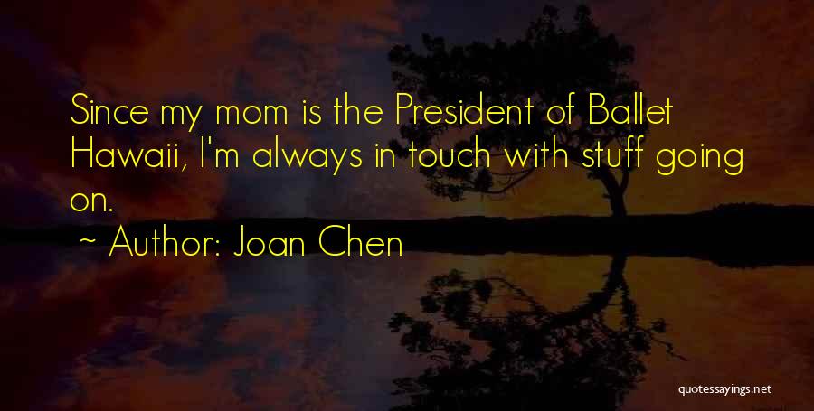 Joan Chen Quotes: Since My Mom Is The President Of Ballet Hawaii, I'm Always In Touch With Stuff Going On.