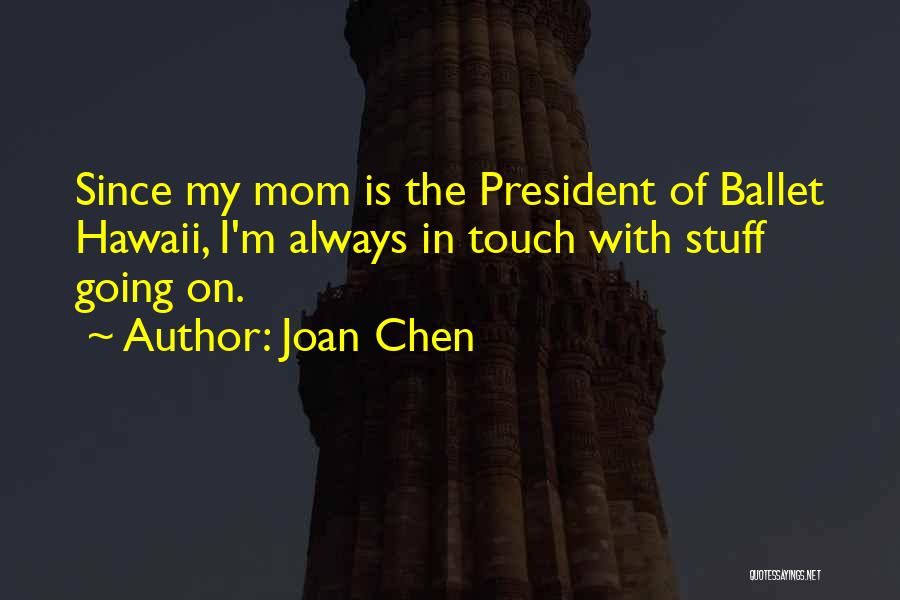 Joan Chen Quotes: Since My Mom Is The President Of Ballet Hawaii, I'm Always In Touch With Stuff Going On.
