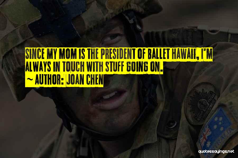 Joan Chen Quotes: Since My Mom Is The President Of Ballet Hawaii, I'm Always In Touch With Stuff Going On.