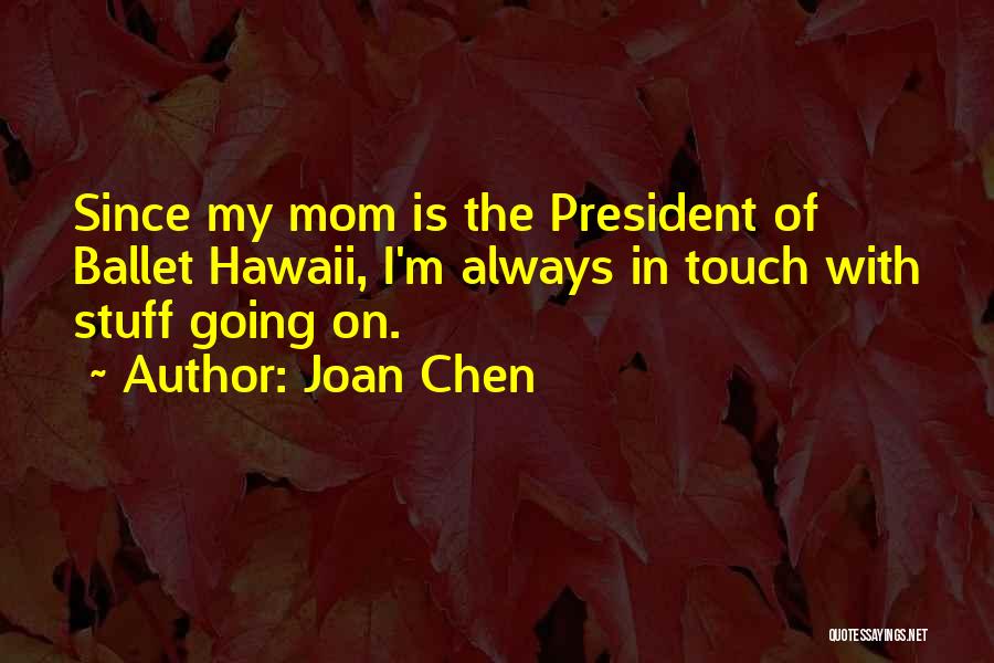 Joan Chen Quotes: Since My Mom Is The President Of Ballet Hawaii, I'm Always In Touch With Stuff Going On.
