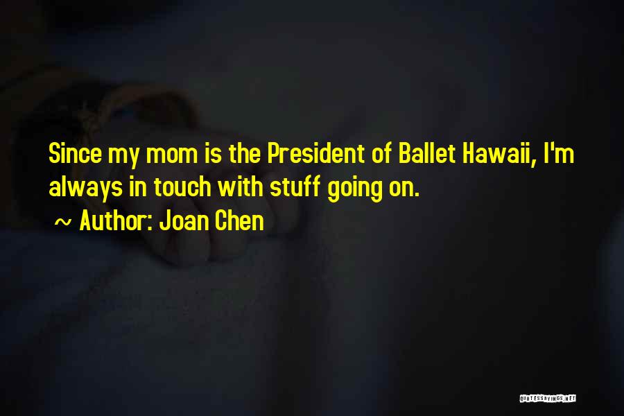 Joan Chen Quotes: Since My Mom Is The President Of Ballet Hawaii, I'm Always In Touch With Stuff Going On.