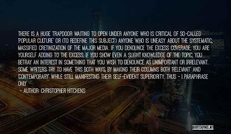 Christopher Hitchens Quotes: There Is A Huge Trapdoor Waiting To Open Under Anyone Who Is Critical Of So-called 'popular Culture' Or (to Redefine