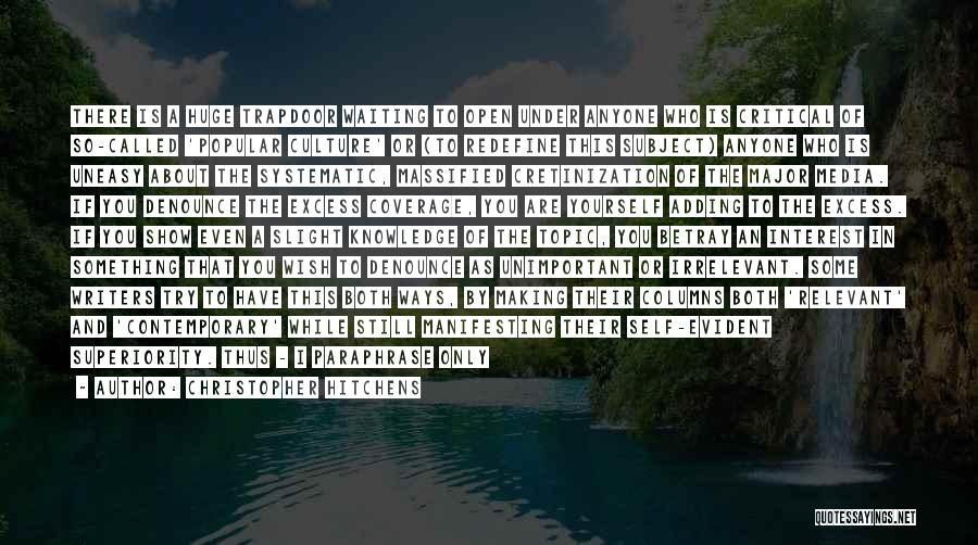 Christopher Hitchens Quotes: There Is A Huge Trapdoor Waiting To Open Under Anyone Who Is Critical Of So-called 'popular Culture' Or (to Redefine