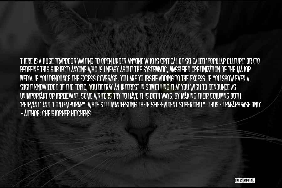 Christopher Hitchens Quotes: There Is A Huge Trapdoor Waiting To Open Under Anyone Who Is Critical Of So-called 'popular Culture' Or (to Redefine