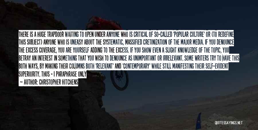 Christopher Hitchens Quotes: There Is A Huge Trapdoor Waiting To Open Under Anyone Who Is Critical Of So-called 'popular Culture' Or (to Redefine