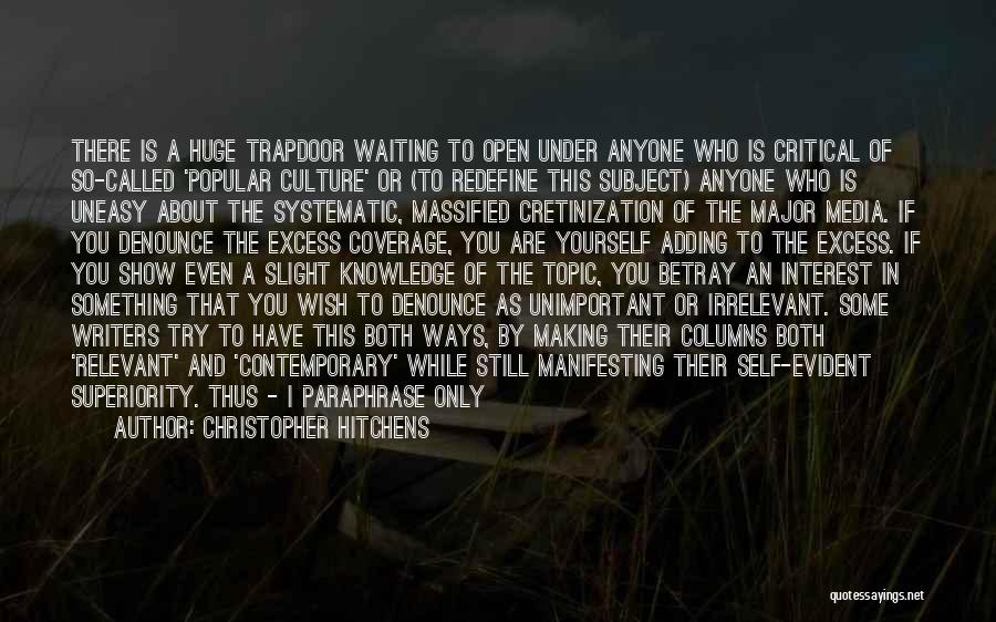 Christopher Hitchens Quotes: There Is A Huge Trapdoor Waiting To Open Under Anyone Who Is Critical Of So-called 'popular Culture' Or (to Redefine