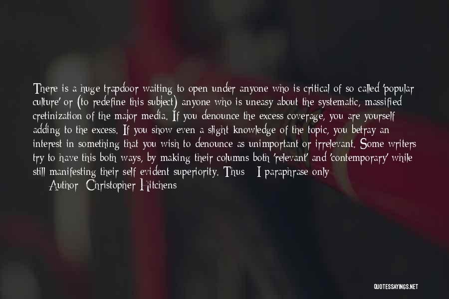 Christopher Hitchens Quotes: There Is A Huge Trapdoor Waiting To Open Under Anyone Who Is Critical Of So-called 'popular Culture' Or (to Redefine