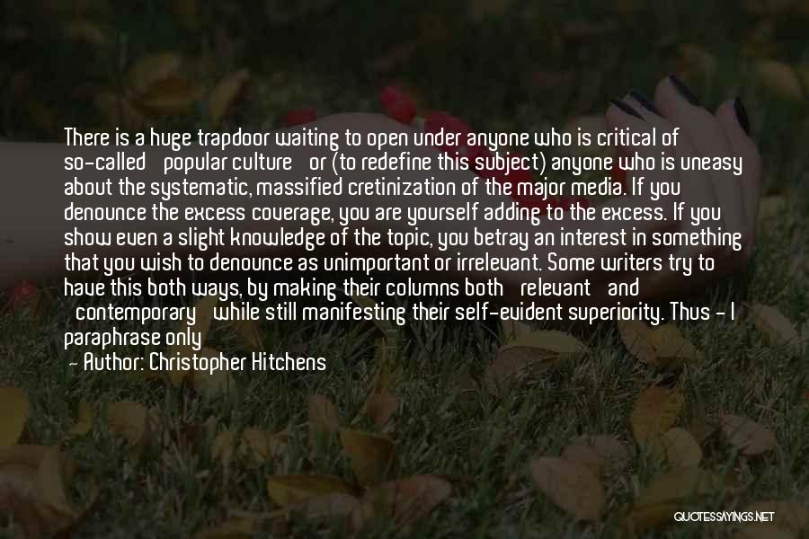 Christopher Hitchens Quotes: There Is A Huge Trapdoor Waiting To Open Under Anyone Who Is Critical Of So-called 'popular Culture' Or (to Redefine