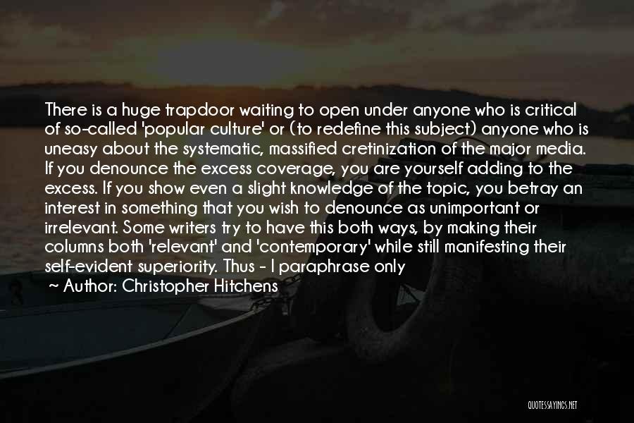Christopher Hitchens Quotes: There Is A Huge Trapdoor Waiting To Open Under Anyone Who Is Critical Of So-called 'popular Culture' Or (to Redefine