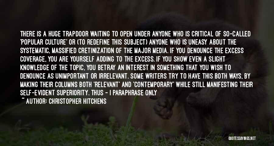 Christopher Hitchens Quotes: There Is A Huge Trapdoor Waiting To Open Under Anyone Who Is Critical Of So-called 'popular Culture' Or (to Redefine