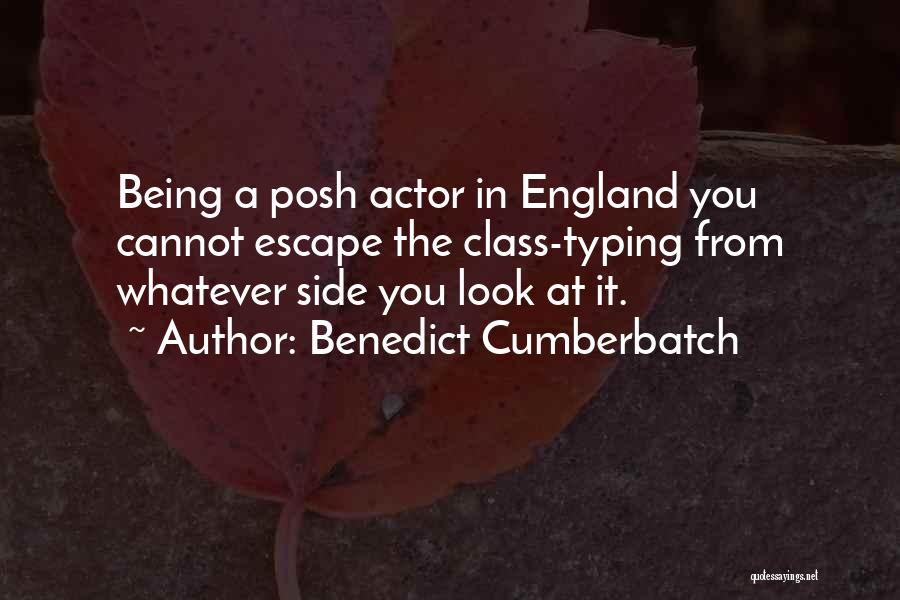 Benedict Cumberbatch Quotes: Being A Posh Actor In England You Cannot Escape The Class-typing From Whatever Side You Look At It.