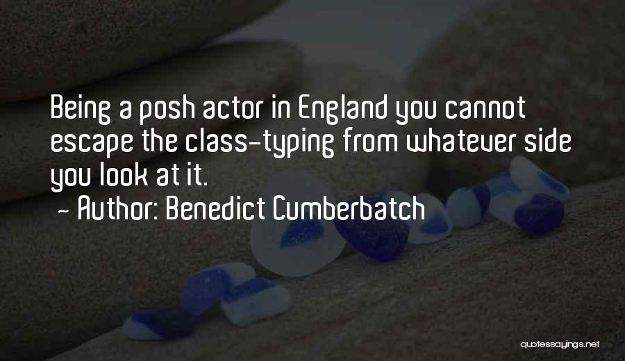 Benedict Cumberbatch Quotes: Being A Posh Actor In England You Cannot Escape The Class-typing From Whatever Side You Look At It.