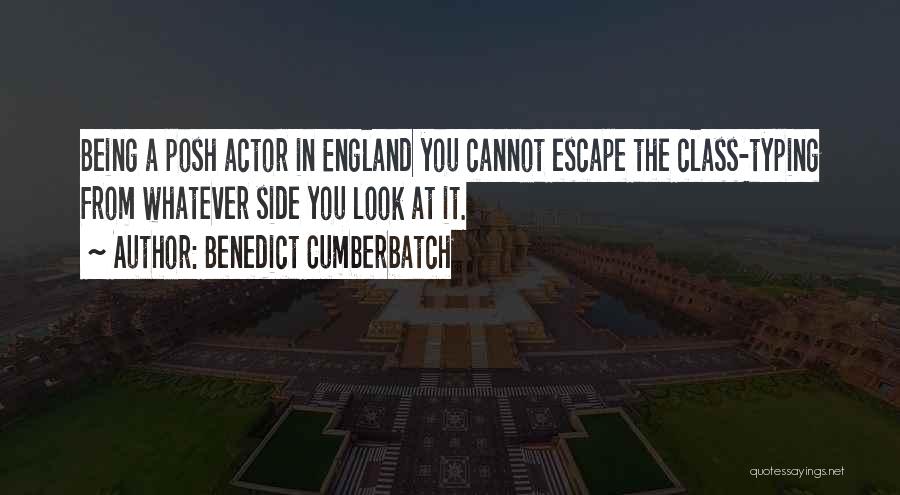 Benedict Cumberbatch Quotes: Being A Posh Actor In England You Cannot Escape The Class-typing From Whatever Side You Look At It.