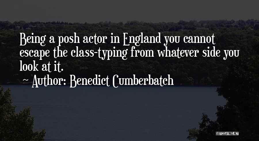 Benedict Cumberbatch Quotes: Being A Posh Actor In England You Cannot Escape The Class-typing From Whatever Side You Look At It.