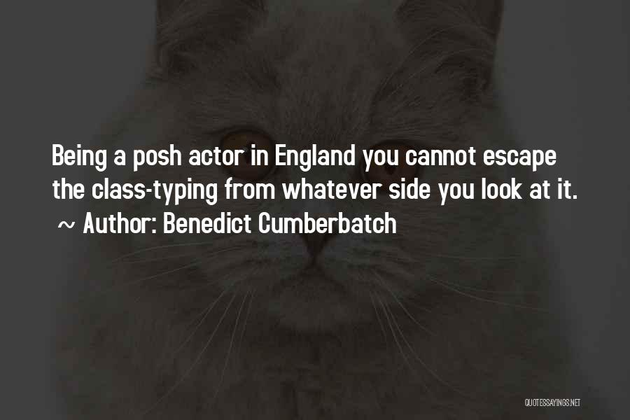 Benedict Cumberbatch Quotes: Being A Posh Actor In England You Cannot Escape The Class-typing From Whatever Side You Look At It.