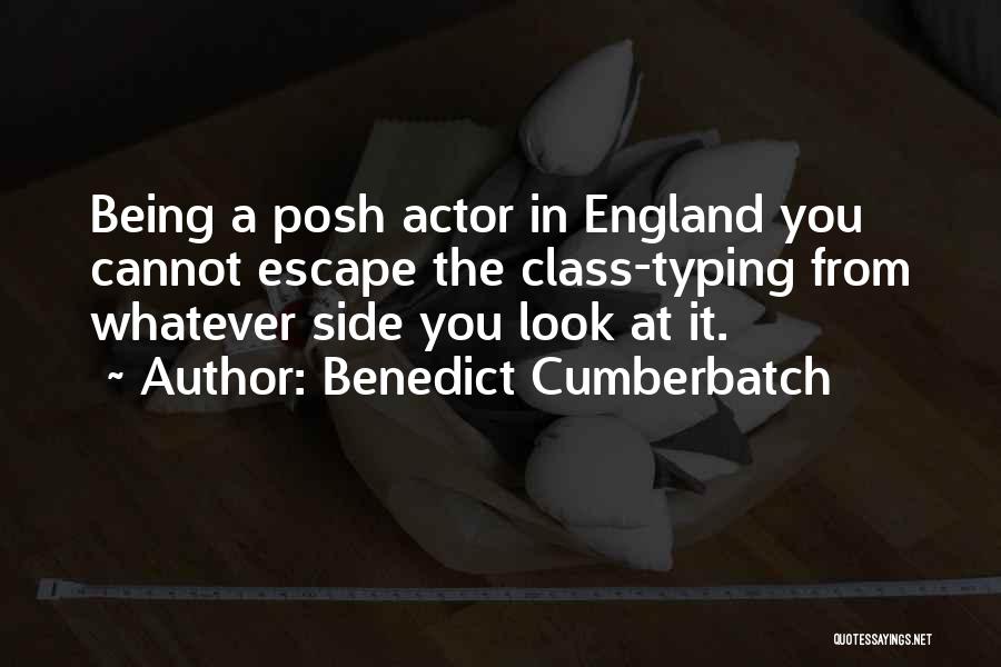 Benedict Cumberbatch Quotes: Being A Posh Actor In England You Cannot Escape The Class-typing From Whatever Side You Look At It.