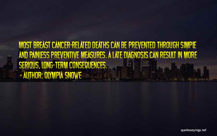 Olympia Snowe Quotes: Most Breast Cancer-related Deaths Can Be Prevented Through Simple And Painless Preventive Measures. A Late Diagnosis Can Result In More