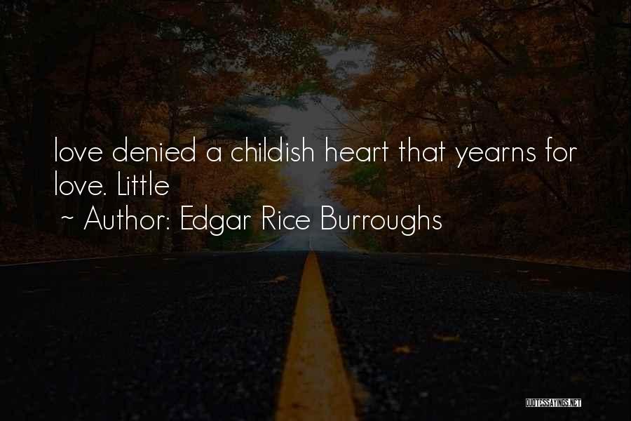 Edgar Rice Burroughs Quotes: Love Denied A Childish Heart That Yearns For Love. Little