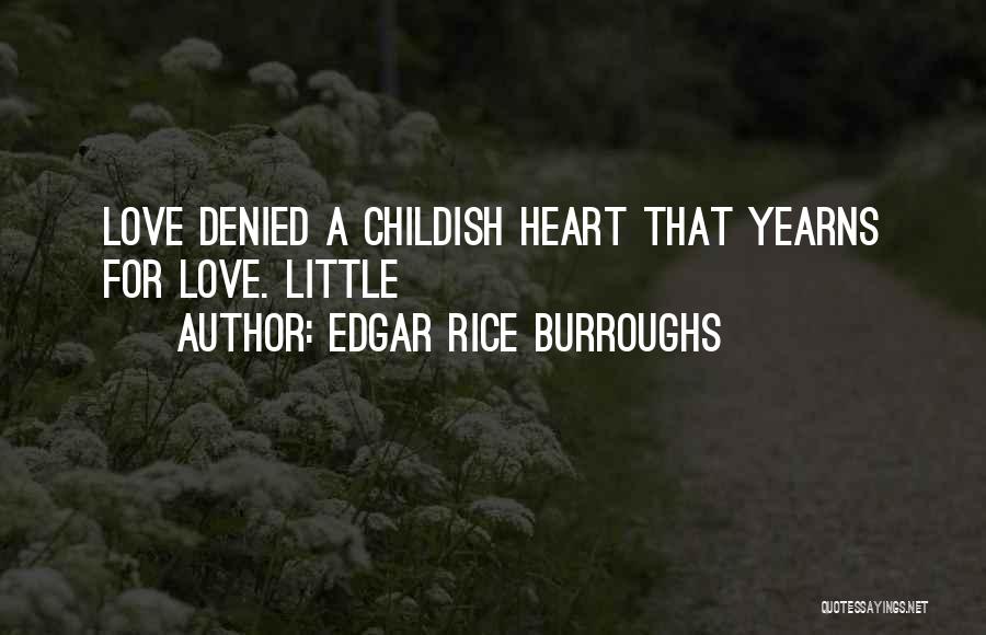 Edgar Rice Burroughs Quotes: Love Denied A Childish Heart That Yearns For Love. Little