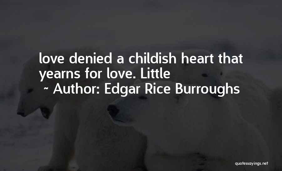 Edgar Rice Burroughs Quotes: Love Denied A Childish Heart That Yearns For Love. Little