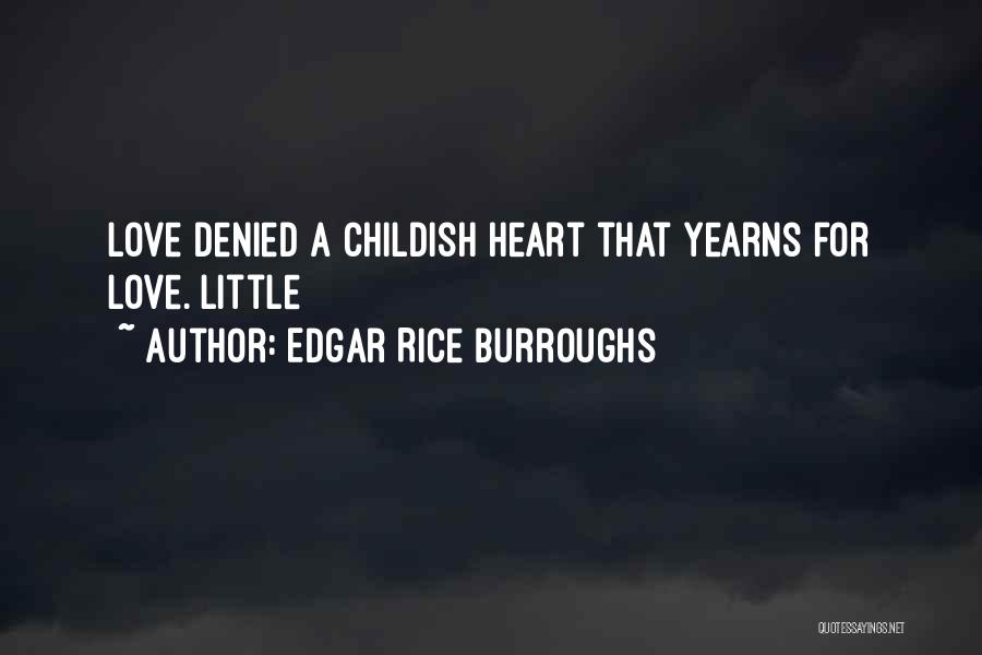 Edgar Rice Burroughs Quotes: Love Denied A Childish Heart That Yearns For Love. Little
