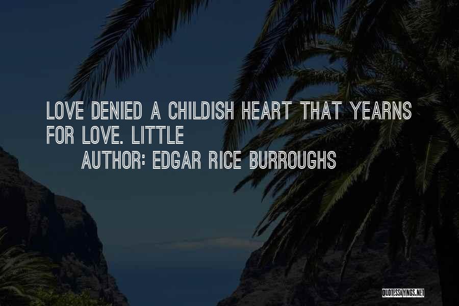 Edgar Rice Burroughs Quotes: Love Denied A Childish Heart That Yearns For Love. Little