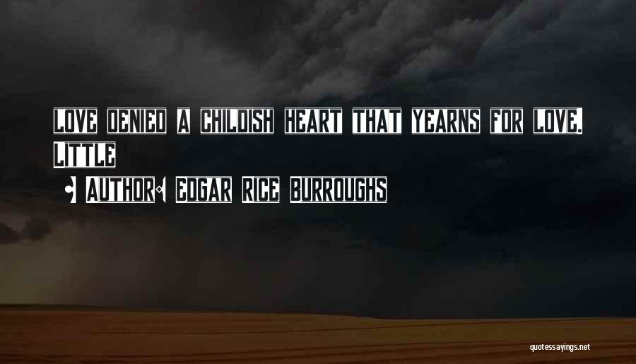 Edgar Rice Burroughs Quotes: Love Denied A Childish Heart That Yearns For Love. Little