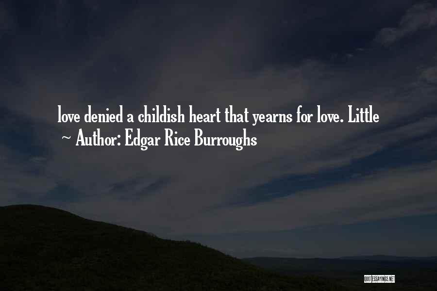 Edgar Rice Burroughs Quotes: Love Denied A Childish Heart That Yearns For Love. Little