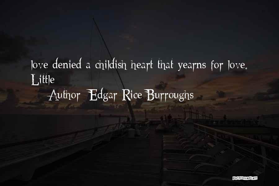 Edgar Rice Burroughs Quotes: Love Denied A Childish Heart That Yearns For Love. Little