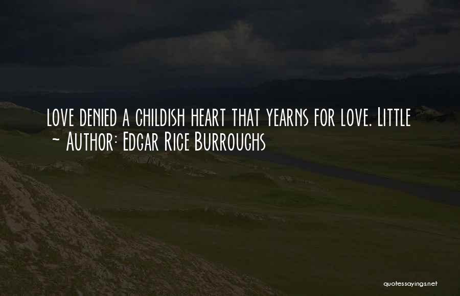 Edgar Rice Burroughs Quotes: Love Denied A Childish Heart That Yearns For Love. Little