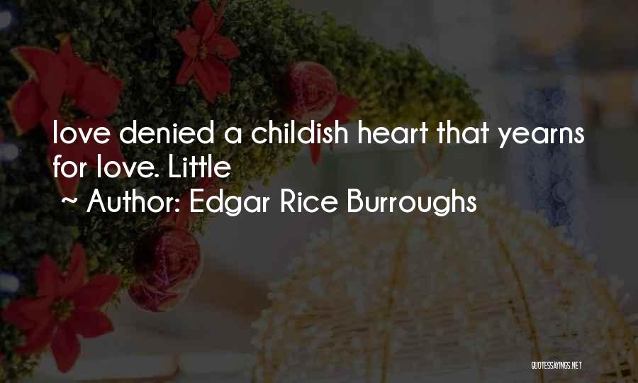 Edgar Rice Burroughs Quotes: Love Denied A Childish Heart That Yearns For Love. Little