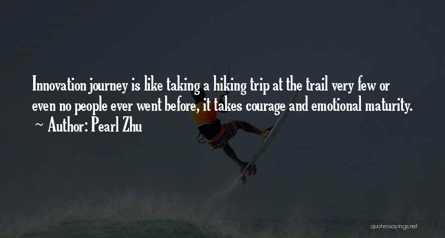 Pearl Zhu Quotes: Innovation Journey Is Like Taking A Hiking Trip At The Trail Very Few Or Even No People Ever Went Before,