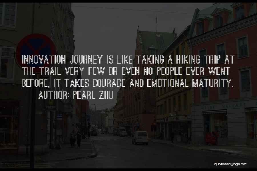 Pearl Zhu Quotes: Innovation Journey Is Like Taking A Hiking Trip At The Trail Very Few Or Even No People Ever Went Before,