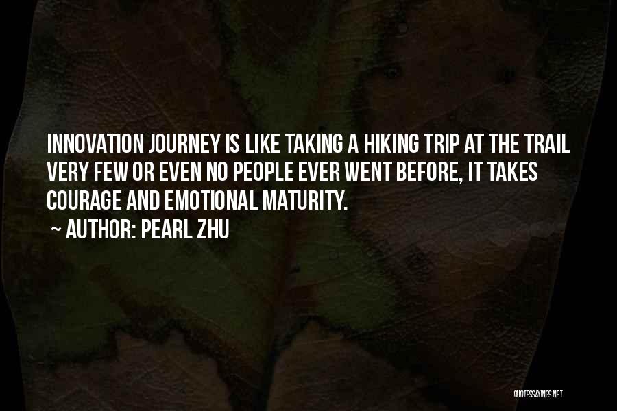 Pearl Zhu Quotes: Innovation Journey Is Like Taking A Hiking Trip At The Trail Very Few Or Even No People Ever Went Before,