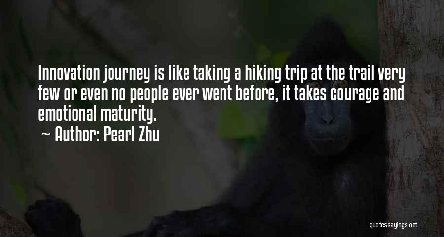 Pearl Zhu Quotes: Innovation Journey Is Like Taking A Hiking Trip At The Trail Very Few Or Even No People Ever Went Before,