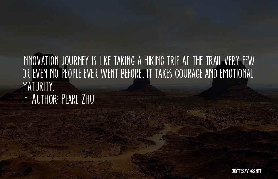 Pearl Zhu Quotes: Innovation Journey Is Like Taking A Hiking Trip At The Trail Very Few Or Even No People Ever Went Before,