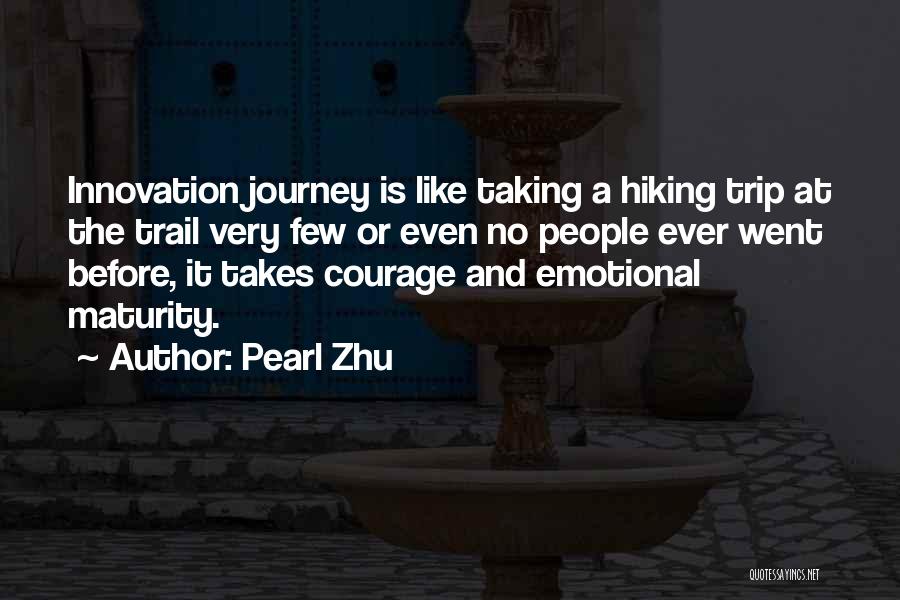 Pearl Zhu Quotes: Innovation Journey Is Like Taking A Hiking Trip At The Trail Very Few Or Even No People Ever Went Before,
