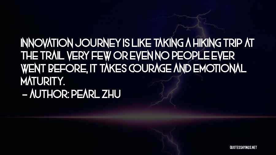 Pearl Zhu Quotes: Innovation Journey Is Like Taking A Hiking Trip At The Trail Very Few Or Even No People Ever Went Before,