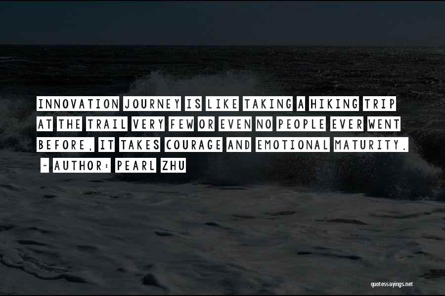 Pearl Zhu Quotes: Innovation Journey Is Like Taking A Hiking Trip At The Trail Very Few Or Even No People Ever Went Before,