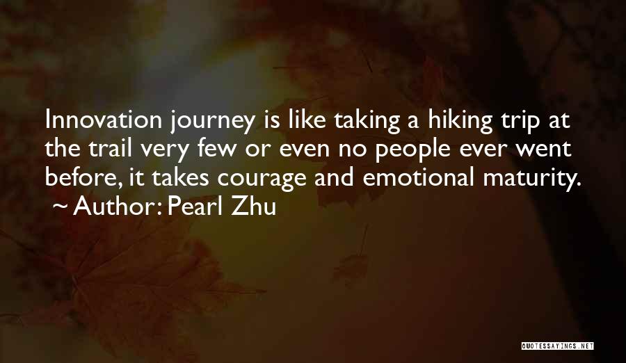 Pearl Zhu Quotes: Innovation Journey Is Like Taking A Hiking Trip At The Trail Very Few Or Even No People Ever Went Before,