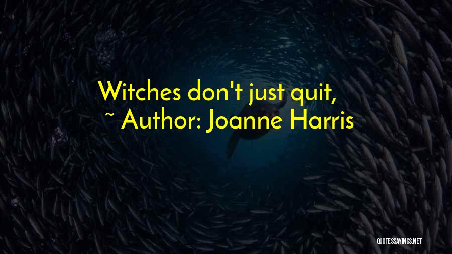 Joanne Harris Quotes: Witches Don't Just Quit,